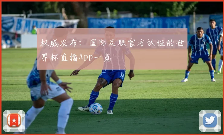 权威发布：国际足联官方认证的世界杯直播App一览