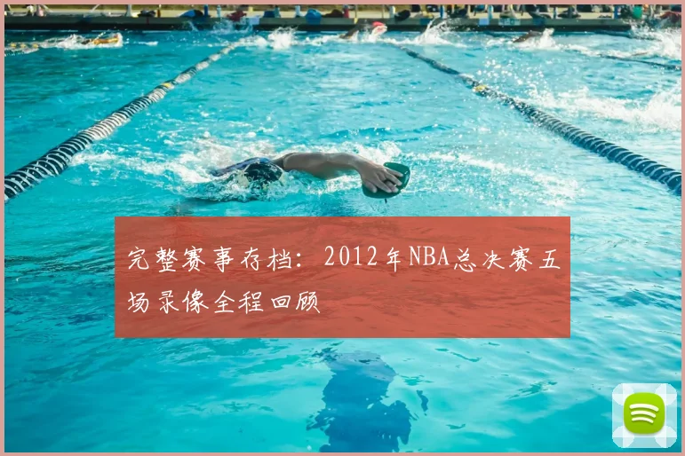 完整赛事存档：2012年NBA总决赛五场录像全程回顾