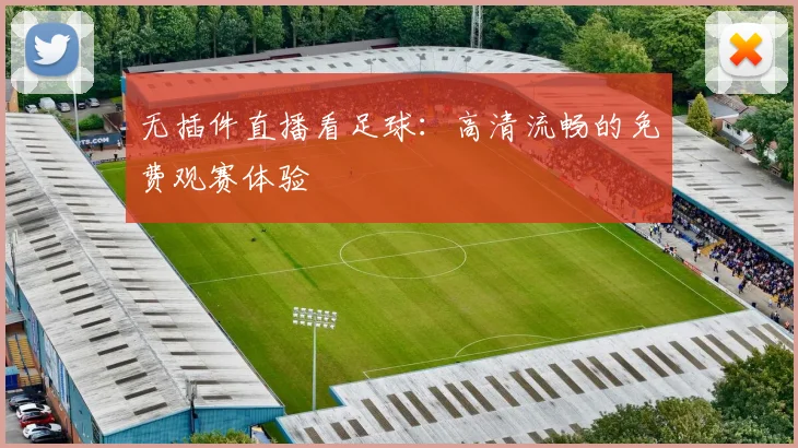 无插件直播看足球：高清流畅的免费观赛体验
