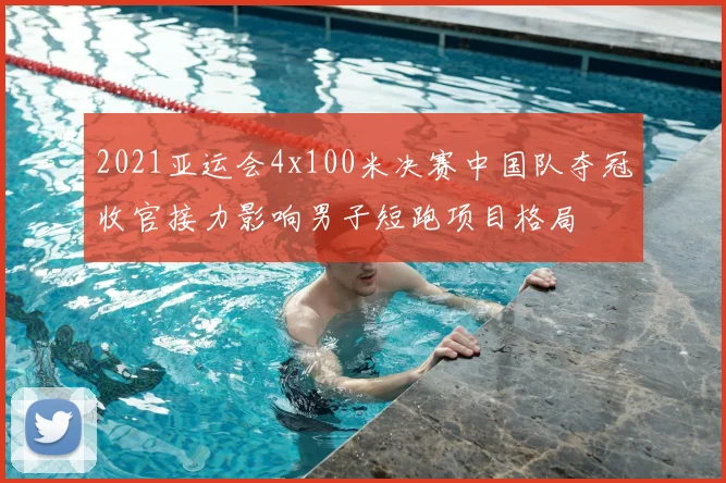 2021亚运会4x100米决赛中国队夺冠收官接力影响男子短跑项目格局