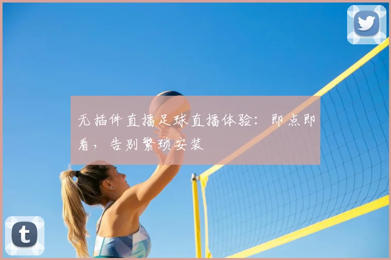 无插件直播足球直播体验：即点即看，告别繁琐安装