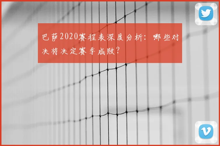 巴萨2020赛程表深度分析:哪些对决将决定赛季成败?