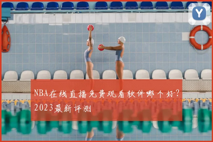NBA在线直播免费观看软件哪个好？2023最新评测