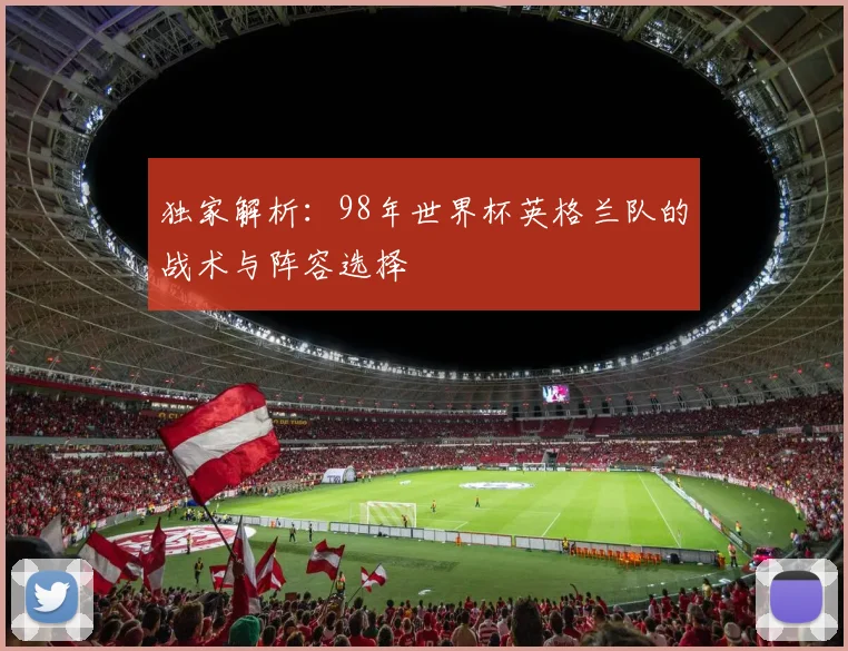 独家解析：98年世界杯英格兰队的战术与阵容选择