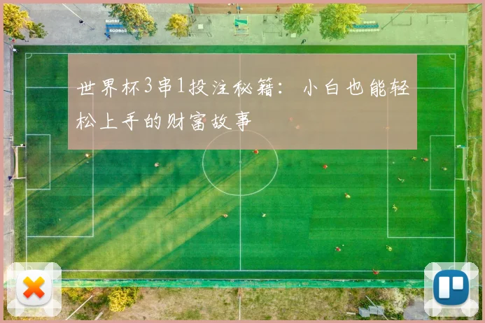世界杯3串1投注秘籍：小白也能轻松上手的财富故事